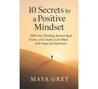 10 Secrets to a Positive Mindset: Shift Your Thinking, Bounce Back Faster, and Create a Life Filled with Hope and Optimism (Emotional Health Series)