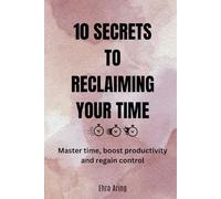 10 Secrets to Reclaiming Your Time