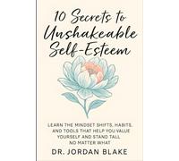 10 Secrets to Unshakeable Self-Esteem: Learn the Mindset Shifts, Habits, and Tools That Help You Value Yourself and Stand Tall, No Matter What (Personal Mastery Series)