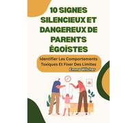 10 Signes Silencieux Et Dangereux De Parents Égoïstes: Identifier Les Comportements Toxiques Et Fixer Des Limites