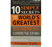 10 Simple Secrets of the World's Greatest Business Communicators