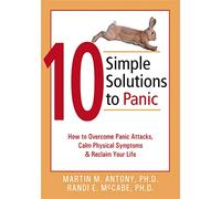 10 Simple Solutions to Panic: How to Overcome Panic Attacks, Calm Physical Symptoms, and Reclaim Your Life (New Harbinger Ten Simple Solutions Series)