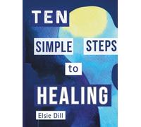 10 Simple Steps to Healing: A Guide to Mental Health, Trauma Healing, and the Pursuit of Well-Being