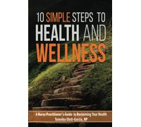 10 Simple Steps to Health and Wellness: A Nurse Practitioner's Guide to Reclaiming Your Health