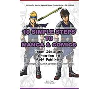 10 Simple Steps to Manga and Comics - From Idea and Creation to Self Publicity (The How to Manga and Comic Creation Guide)