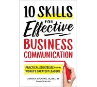 10 Skills for Effective Business Communication : Practical Strategies from the World's Greatest Leaders