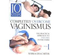 10 Steps Completely Overcome Vaginismus: The Practical Approach to Pain-Free Intercourse, Book 1 Paperback ¨C 2004
