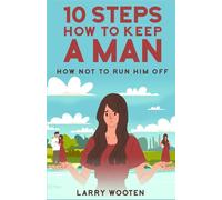 10 Steps How To Keep A Man: How Not To Run Him Off (Relationship Advice For Couples With Communication Problems And Trust Issues)