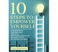 10 STEPS TO EMPOWER YOURSELF: A Workbook for Self-Discovery, Self-Love, Self-Improvement, and Personal Growth for Women and Men