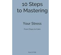 10 Steps to Mastering Your Stress: From Chaos to Calm