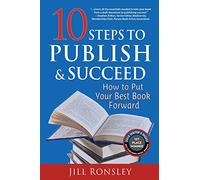 10 Steps to Publish and Succeed: How to Put Your Best Book Forward