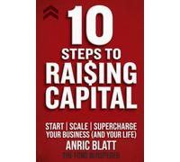10 Steps to Raising Capital: Start, Scale, Supercharge Your Business (and Your Life)