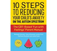 10 Steps to Reducing Your Child's Anxiety on the Autism Spectrum : The CBT-Based 'Fun with Feelings' Parent Manual