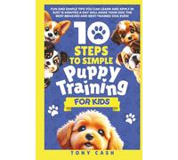 10 Steps to Simple Puppy Training for Kids: Fun and simple tips you can learn and apply in just 15 minutes a day, so you'll have the best behaved and trained dog ever. (The Smart Puppy Series)