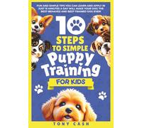 10 Steps to Simple Puppy Training for Kids: Fun and simple tips you can learn and apply in just 15 minutes a day, so you'll have the best behaved and trained dog ever. (The Smart Puppy Series)