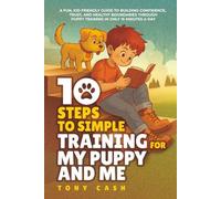 10 Steps to Simple Training for My Puppy and Me: A fun, kid-friendly guide to building confidence, trust, and healthy boundaries through puppy training (The Smart Puppy Series)