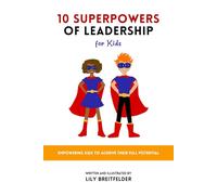 10 Superpowers of Leadership For Kids: Empowering kids to achieve their full potential