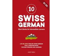 10 Swiss German Short Stories for Intermediate Learners: A B1-B2 Level English-Swiss German Dual-Language Book for Easy Reading and Learning (Learn Swiss German)