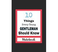 10 Things Every Young Gentleman Should Know: Lined Notebook / Journal Gift, 120 pages, 6x9, Soft Cover, Matte finish, New Year Gifts