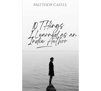 10 Things I Learned as an Indie Author: Reflections from a Storyteller’s Journey (My Indie Author Journey)