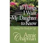 10 Things I Want My Daughter to Know: Getting Her Ready for Life