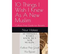 10 Things I Wish I Knew As A New Muslim: Culture Free Guide for Reverts