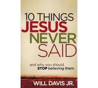 10 Things Jesus Never Said: And Why You Should Stop Believing Them