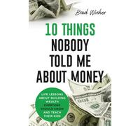 10 Things Nobody Told Me about Money: Life Lessons About Building Wealth