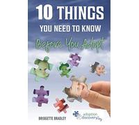 10 THINGS YOU NEED TO KNOW BEFORE YOU ADOPT: The essential guide for anyone considering adoption