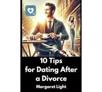 10 Tips for Dating After a Divorce.: Helpful advice to navigate dating confidently and find love again after divorce.