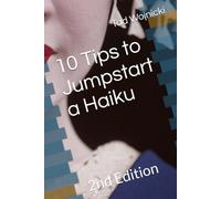 10 Tips to Jumpstart a Haiku: 2nd Edition (Haiku Writing Tips)