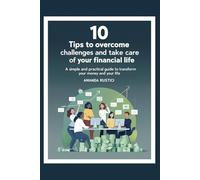 10 Tips to Overcome Challenges and Take Care of Your Financial Life: A simple and practical guide to transform your money and your life