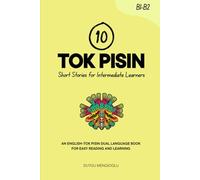 10 Tok Pisin Short Stories for Intermediate Learners: An English-Tok Pisin Dual-Language Book for Easy Reading and Learning (Learn Tok Pisin)