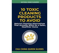 10 Toxic Cleaning Products to Avoid: Natural Cleaning Alternatives That Actually Work for a Safer, Healthier Home (Natural Home Cleaning)