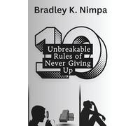 10 Unbreakable Rules Of Never Giving Up: Master the Mindset of Perseverance and Purpose (Live By the Rules)