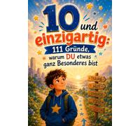 10 und einzigartig: 111 Gründe, warum DU etwas ganz Besonderes bist: Das liebevolle Geschenkbuch zum 10. Geburtstag für Jungen - mit inspirierenden Gedanken für mehr Selbstvertrauen