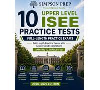 10 Upper Level ISEE Practice Tests: Full-Length Practice Exams with Answers and Explanations (Simpson Prep School Admissions Mastery Series)