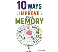 10 Ways to Improve Your Memory: Retain More, Study Smarter, and Perform Better at Work