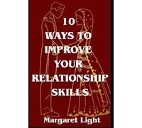 10 Ways to Improve Your Relationship Skills.: Simple, practical steps to strengthen communication, build trust, and create deeper, lasting connections.