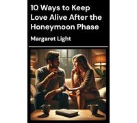 10 Ways to Keep Love Alive After the Honeymoon Phase.: Practical Tips to Strengthen Connection, Intimacy, and Joy in Long-Term Relationships.