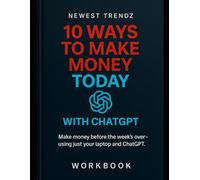 10 Ways to Make Money Today With ChatGPT: A Practical Guide to Leveraging AI for Immediate Income Streams, From Freelancing and Content Creation to Automated Businesses