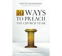 10 Ways to Preach the Church Year: Sermon Prompts for Every Season