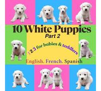 10 White Puppies: 1 2 3 for Babies and Toddlers. English, French and Spanish.