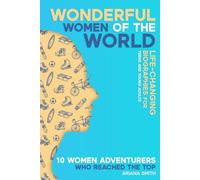 10 Women Adventurers Who Reached the Top: Life-Changing Biographies for Teens and Young Adults (Wonderful Women of the World)