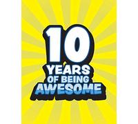 10 Years Of Being Awesome: Sketchbook Journal With Blank Pages To Draw And Write In For Boys Celebrating Turning Ten Years Old Of Age Birthday Gift ... Awesome - Yellow Blue Comic Style Series)