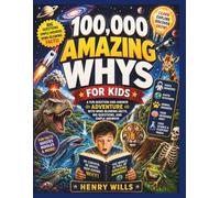 100,000 Amazing Whys for Kids: A Fun Question-and-Answer Adventure with Mind-Blowing Facts, Big Questions, and Simple Answers
