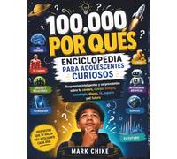 100,000 POR QUÉS ENCICLOPEDIA PARA JÓVENES CURIOSOS: Respuestas inteligentes y sorprendentes sobre tu cerebro, cuerpo, amigos, tecnología, dinero, IA, ... 6 (100,000 Whys Series for Teens and Adults)