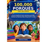 100 000 porqués Libro infantil: Una enciclopedia científica ilustrada con grandes preguntas, respuestas claras, datos curiosos y explicaciones sobre ... cosas, para niños curiosos de 8 a 12 años.