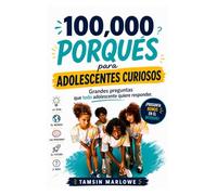 100.000 porques para adolescentes curiosos: Grandes preguntas que todo adolescente quiere responder