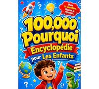 100 000 Pourquoi Encyclopédie pour les enfants: Questions et réponses simples pour explorer les animaux, l’espace, la nature et le monde